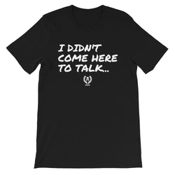 'I Didnt Come Here To Talk' Unisex T-Shirt - Savage Season Apparel Store